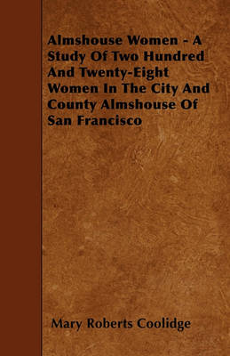 Book cover for Almshouse Women - A Study Of Two Hundred And Twenty-Eight Women In The City And County Almshouse Of San Francisco