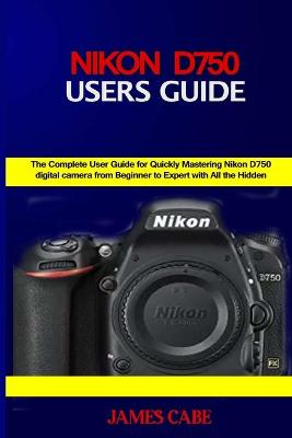 Book cover for Nikon D750 Users Guide