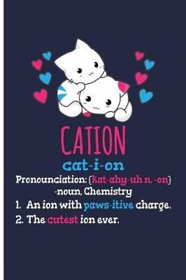 Book cover for Cation Cat-I-Ion Pronunciation [kat-Ahy-Uhn, -On] -Noun, Chemistry