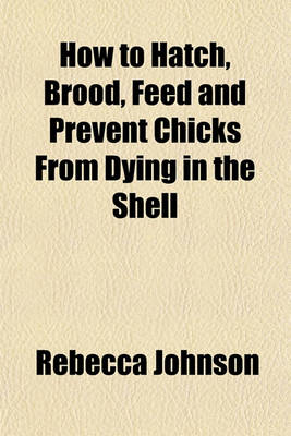 Book cover for How to Hatch, Brood, Feed and Prevent Chicks from Dying in the Shell