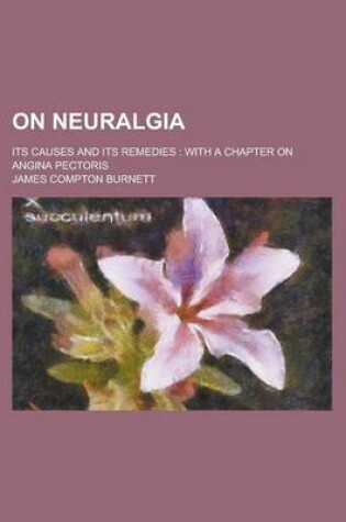 Cover of On Neuralgia; Its Causes and Its Remedies