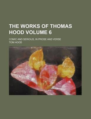 Book cover for The Works of Thomas Hood Volume 6; Comic and Serious, in Prose and Verse