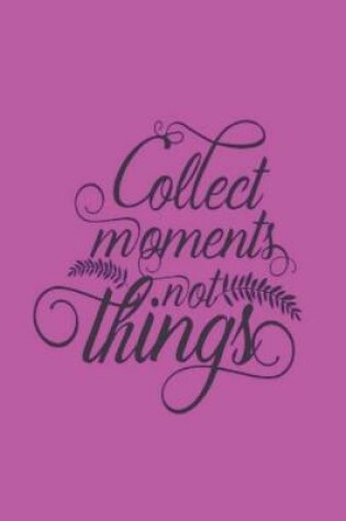 Cover of Collect Moments Not Things