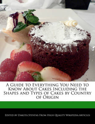 Book cover for A Guide to Everything You Need to Know about Cakes Including the Shapes and Types of Cakes by Country of Origin