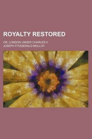Cover of Royalty Restored (Volume 2); Or, London Under Charles II