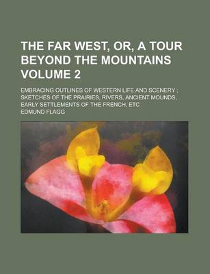 Book cover for The Far West, Or, a Tour Beyond the Mountains; Embracing Outlines of Western Life and Scenery; Sketches of the Prairies, Rivers, Ancient Mounds, Early