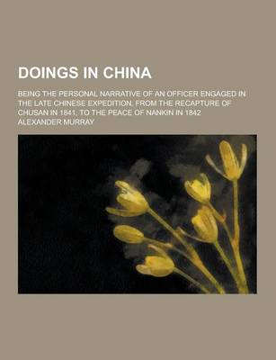 Book cover for Doings in China; Being the Personal Narrative of an Officer Engaged in the Late Chinese Expedition, from the Recapture of Chusan in 1841, to the Peace of Nankin in 1842