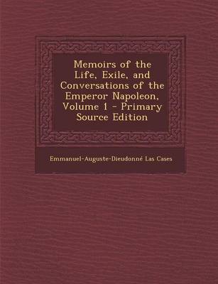 Book cover for Memoirs of the Life, Exile, and Conversations of the Emperor Napoleon, Volume 1