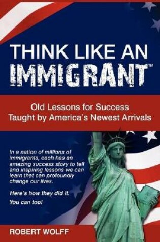 Cover of Think Like an Immigrant--Old Lessons for Success Taught by America's Newest Arrivals