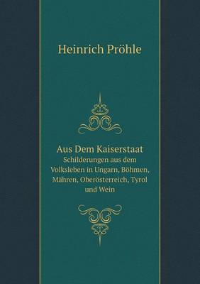 Book cover for Aus Dem Kaiserstaat Schilderungen aus dem Volksleben in Ungarn, Böhmen, Mähren, Oberösterreich, Tyrol und Wein