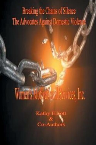 Cover of Breaking the Chains of Silence the Advocates Against Domestic Violence