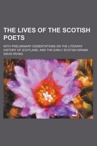 Cover of The Lives of the Scotish Poets (Volume 2); With Preliminary Dissertations on the Literary History of Scotland, and the Early Scotish Drama