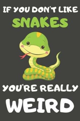 Cover of If You Don't Like Snakes You're Really Weird