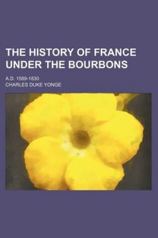 Cover of The History of France Under the Bourbons (Volume 4); A.D. 1589-1830