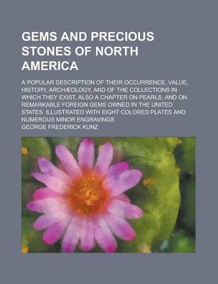 Book cover for Gems and Precious Stones of North America; A Popular Description of Their Occurrence, Value, History, Archaeology, and of the Collections in Which They Exist, Also a Chapter on Pearls, and on Remarkable Foreign Gems Owned in the United