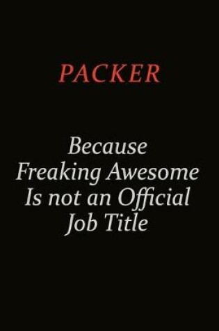 Cover of Packer Because Freaking Awesome Is Not An Official Job Title