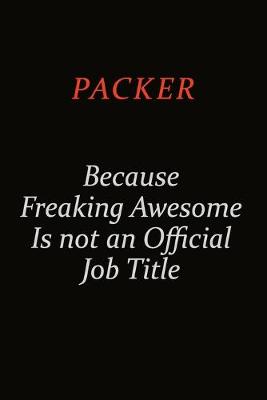 Book cover for Packer Because Freaking Awesome Is Not An Official Job Title