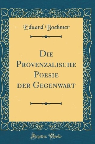 Cover of Die Provenzalische Poesie der Gegenwart (Classic Reprint)