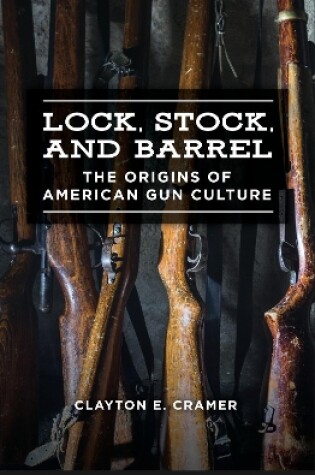 Cover of Lock, Stock, and Barrel: The Origins of American Gun Culture