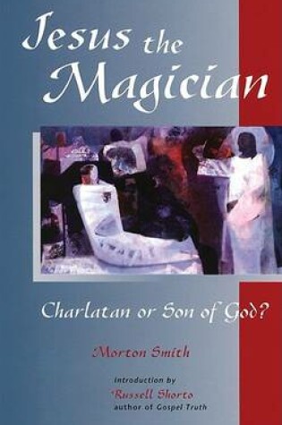 Cover of Jesus the Magician: Charlatan or Son of God?