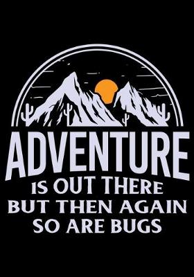 Book cover for Adventure Is Out There But Then Again So Are Bugs