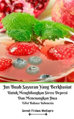 Book cover for Jus Buah Sayuran Yang Berkhasiat Untuk Menghilangkan Stress Depresi Dan Menenangkan Jiwa Edisi Bahasa Indonesia