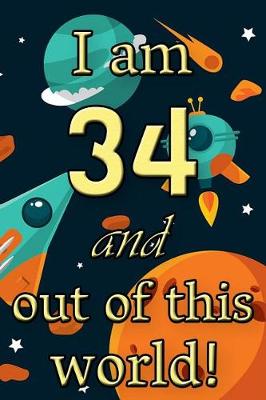 Book cover for I Am 34 and Out of This World! - Birthday Space Cosmos Lined Journal
