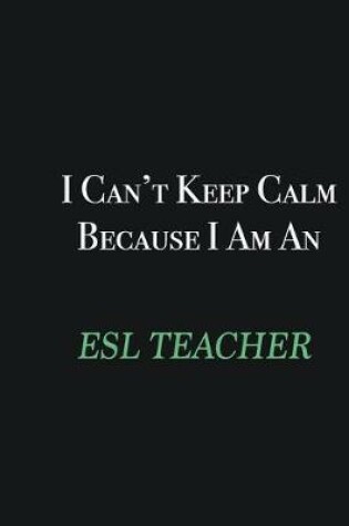 Cover of I cant Keep Calm because I am an ESL Teacher