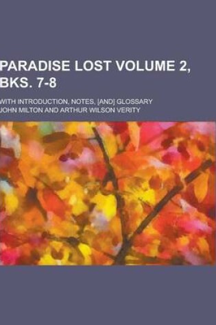 Cover of Paradise Lost; With Introduction, Notes, [And] Glossary Volume 2, Bks. 7-8