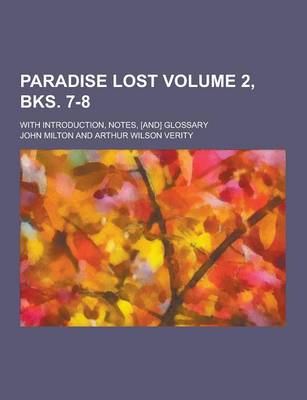Book cover for Paradise Lost; With Introduction, Notes, [And] Glossary Volume 2, Bks. 7-8
