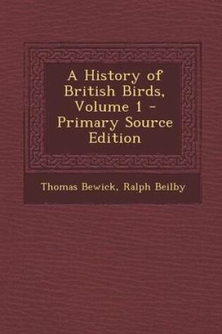 Cover of A History of British Birds, Volume 1 - Primary Source Edition