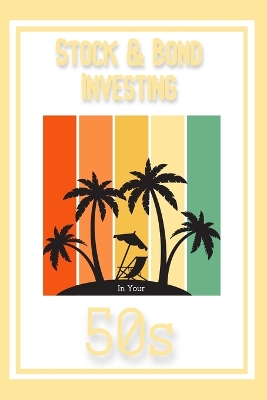 Book cover for Stock & Bond Investing in Your 50s