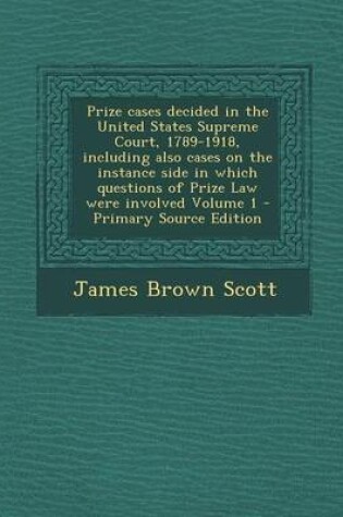 Cover of Prize Cases Decided in the United States Supreme Court, 1789-1918, Including Also Cases on the Instance Side in Which Questions of Prize Law Were Invo