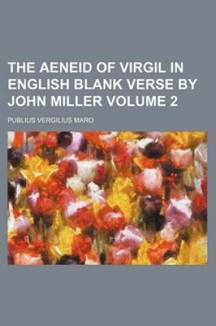 Cover of The Aeneid of Virgil in English Blank Verse by John Miller Volume 2