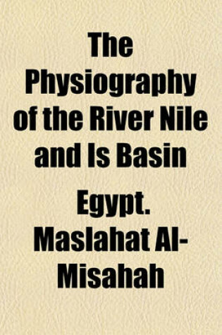 Cover of The Physiography of the River Nile and Is Basin