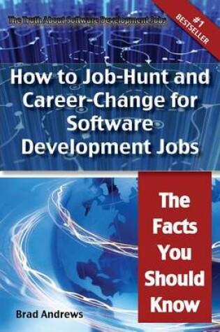 Cover of The Truth about Software Development Jobs - How to Job-Hunt and Career-Change for Software Development Jobs - The Facts You Should Know