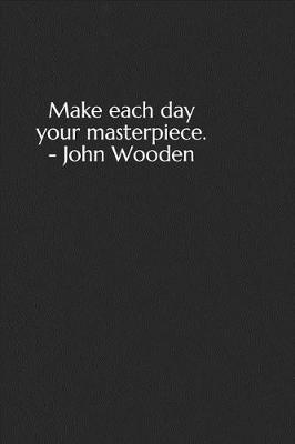 Book cover for Make each day your masterpiece. - John Wooden