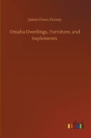 Cover of Omaha Dwellings, Furniture, and Implements