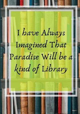 Book cover for I have always Imagined That Paradise Will Be A Kind of Library