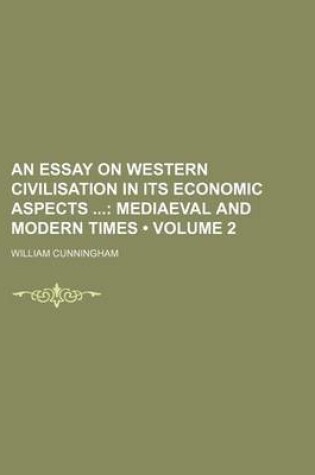 Cover of An Essay on Western Civilisation in Its Economic Aspects (Volume 2); Mediaeval and Modern Times