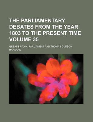 Book cover for The Parliamentary Debates from the Year 1803 to the Present Time Volume 35