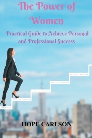 Cover of The Power of Women Practical Guide to Achieve Personal and Professional Success