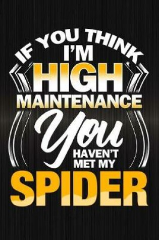 Cover of If You Think I'm High Maintenance You Haven't Met My Spider
