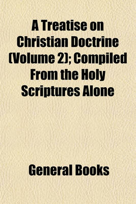 Book cover for A Treatise on Christian Doctrine (Volume 2); Compiled from the Holy Scriptures Alone