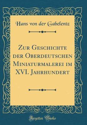 Book cover for Zur Geschichte Der Oberdeutschen Miniaturmalerei Im XVI. Jahrhundert (Classic Reprint)