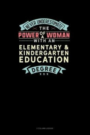 Cover of Never Underestimate The Power Of A Woman With An Elementary & Kindergarten Education Degree