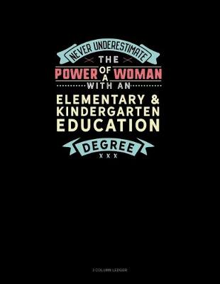 Cover of Never Underestimate The Power Of A Woman With An Elementary & Kindergarten Education Degree