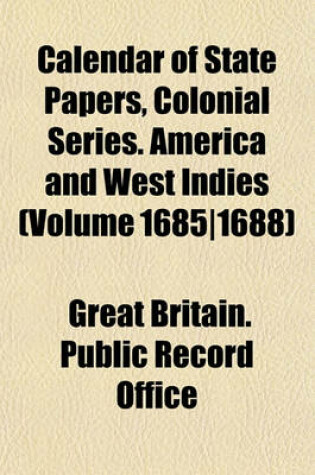 Cover of Calendar of State Papers, Colonial Series. America and West Indies (Volume 16851688)