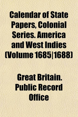 Book cover for Calendar of State Papers, Colonial Series. America and West Indies (Volume 16851688)