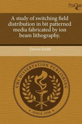 Cover of A Study of Switching Field Distribution in Bit Patterned Media Fabricated by Ion Beam Lithography